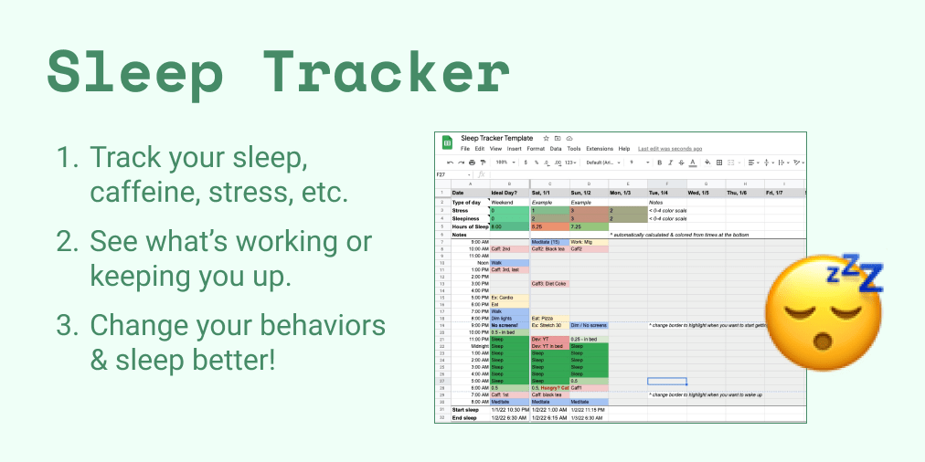 Sleep Tracker
1. Track your sleep, caffeine, stress, etc.
2. See what’s working or keeping you up.
3. Change your behaviors & sleep better!